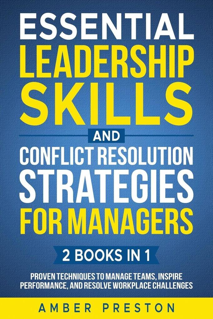Essential Leadership Skills and Conflict Resolution Strategies for Managers (2 books in 1)