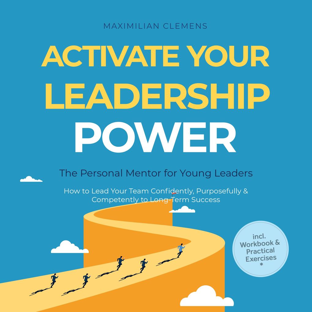 Activate Your Leadership POWER The Personal Mentor for Young Leaders: How to Lead Your Team Confidently Purposefully & Competently to Long-Term Success Including Workbook & Practical Exercises