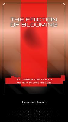 The Friction of Blooming Why Growth Always Hurts and How to Love the Ache