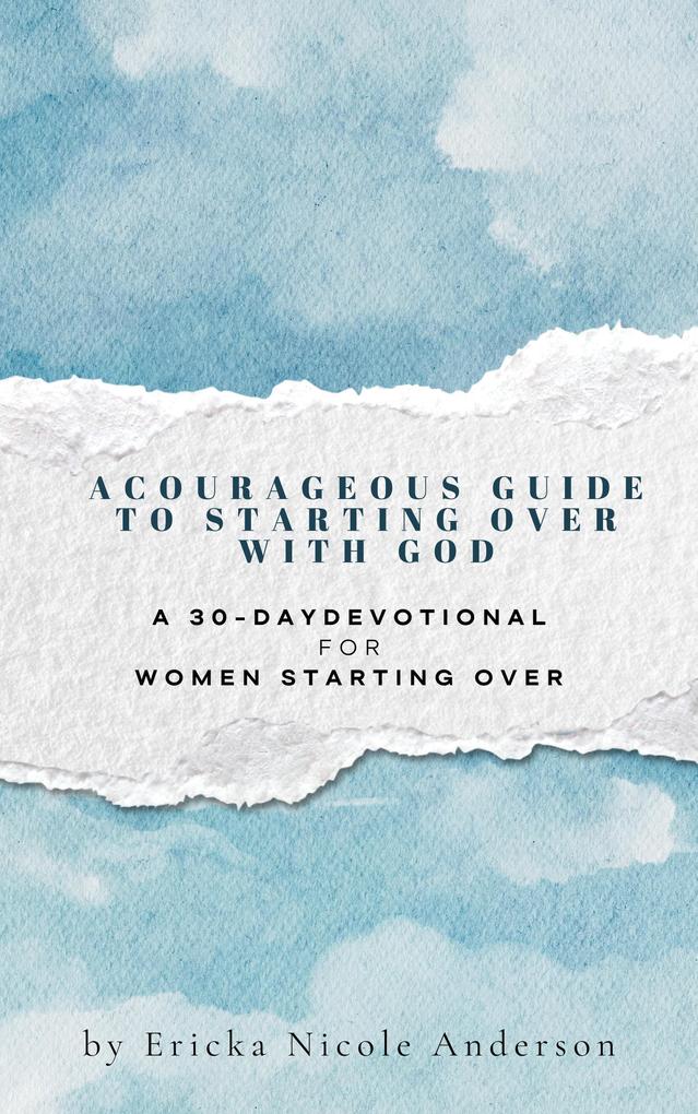 A Courageous Guide to Starting Over With God: A 30-Day Devotional for Women Starting Over