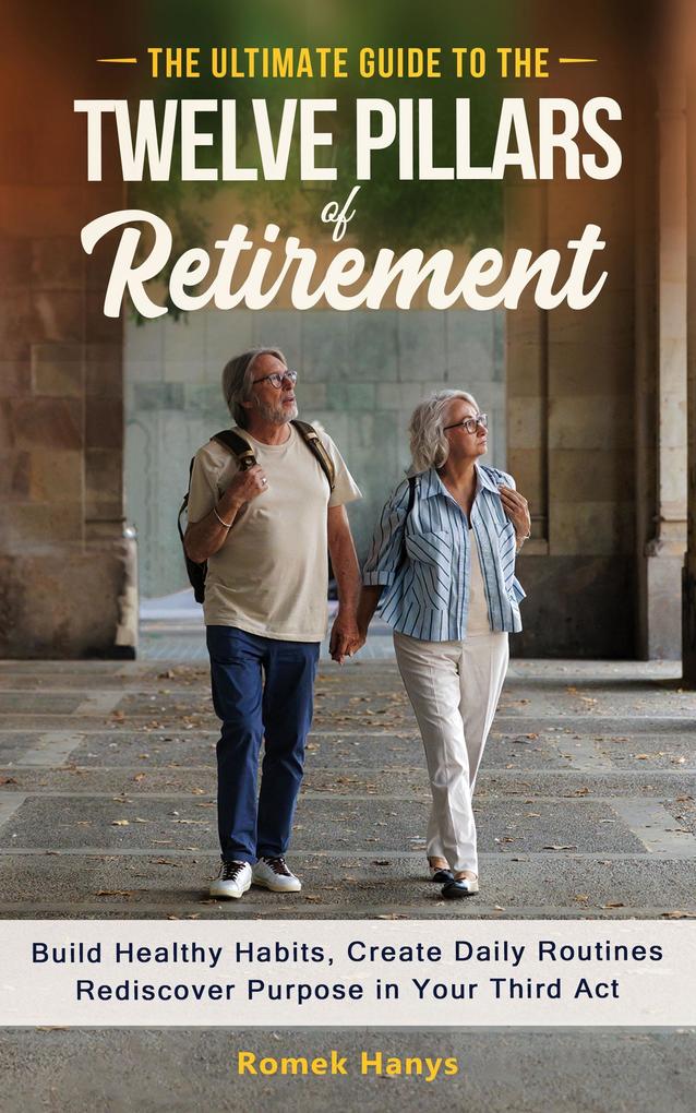 The Ultimate Guide to the Twelve Pillars of Retirement (The Ultimate Guides to Retirement)