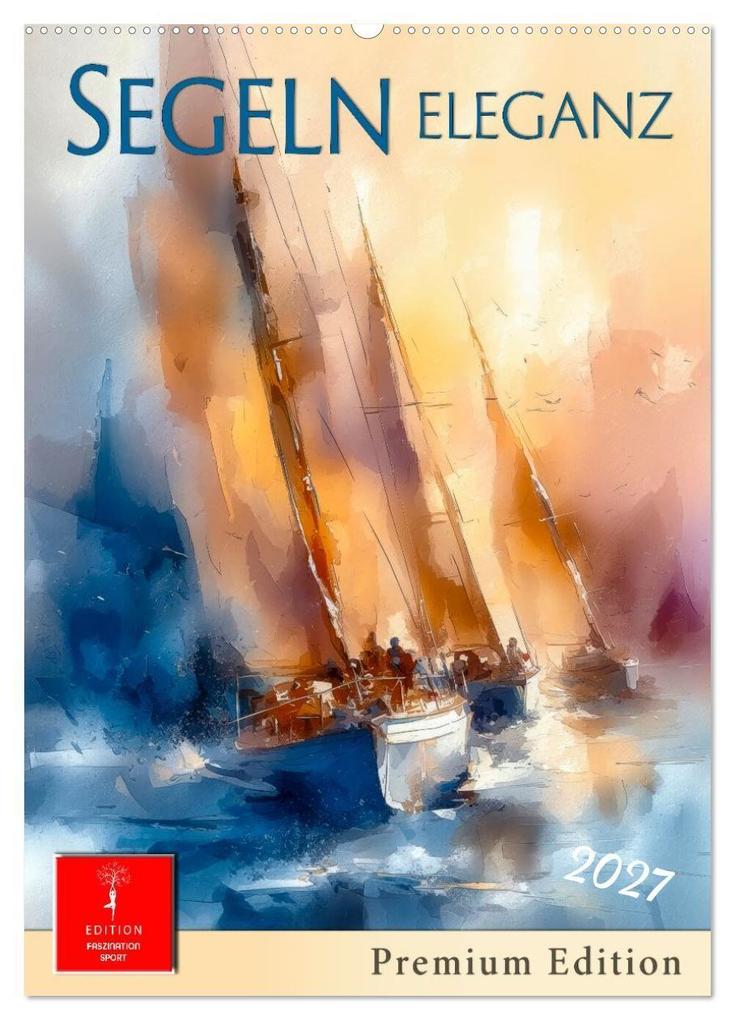 Segeln - Eleganz (Wandkalender 2027 DIN A2 hoch) CALVENDO Monatskalender