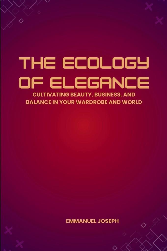 The Ecology of Elegance Cultivating Beauty Business and Balance in Your Wardrobe and World