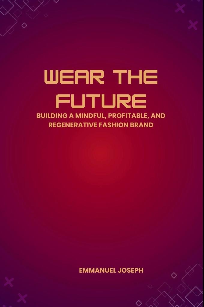 Wear the Future Building a Mindful Profitable and Regenerative Fashion Brand