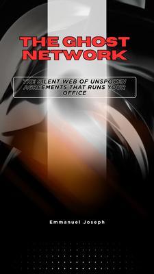 The Ghost Network The Silent Web of Unspoken Agreements That Runs Your Office