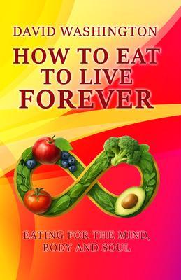 HOW TO EAT TO LIVE FOREVER