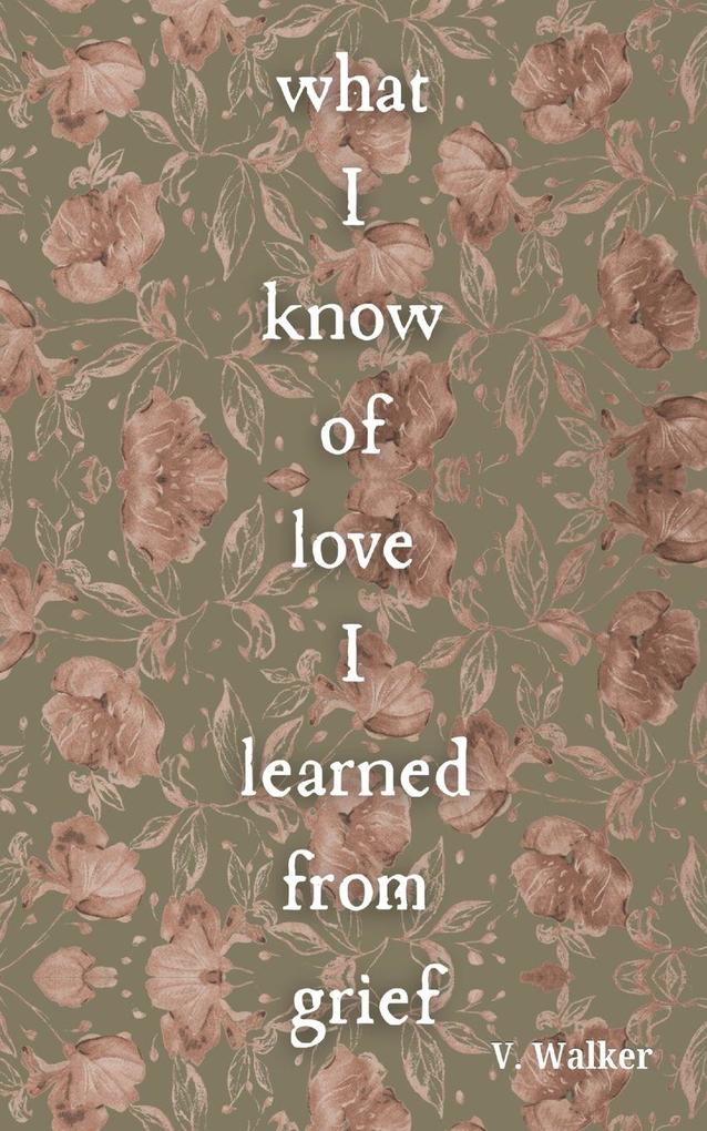 What I Know of Love I Learned from Grief