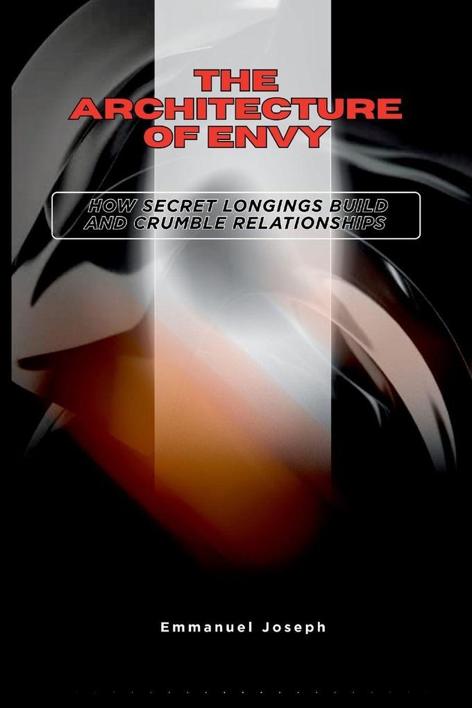 The Architecture of Envy How Secret Longings Build and Crumble Relationships