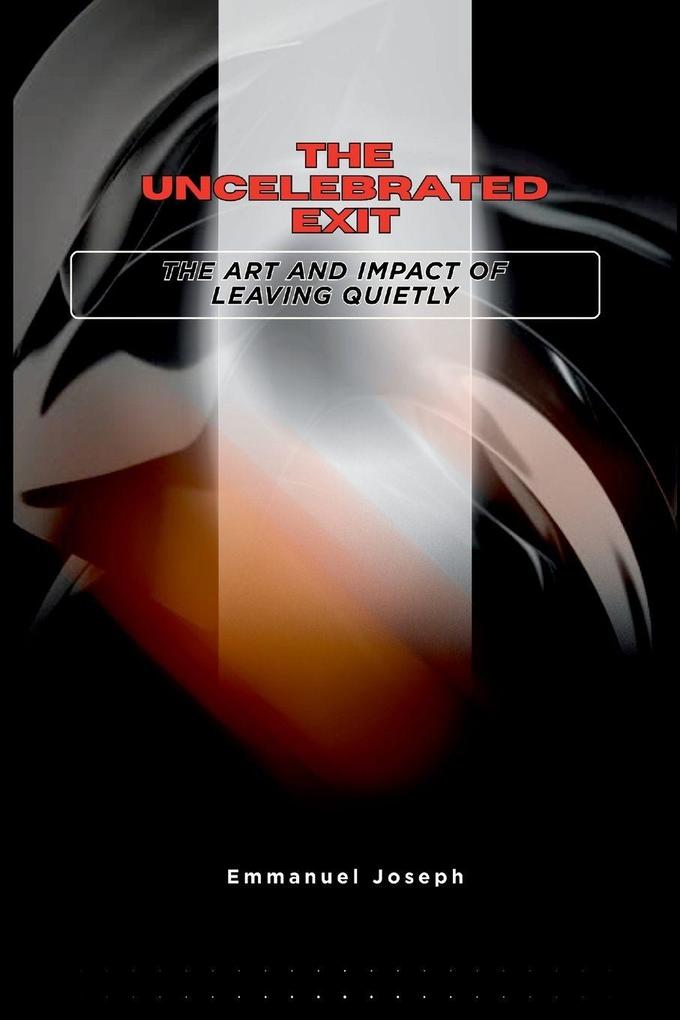 The Uncelebrated Exit The Art and Impact of Leaving Quietly