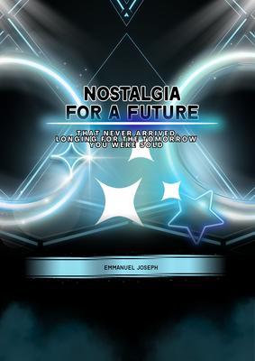 Nostalgia for a Future That Never Arrived Longing for the Tomorrow You Were Sold