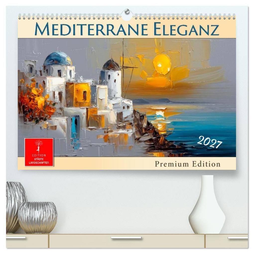 Mediterrane Eleganz (hochwertiger Premium Wandkalender 2027 DIN A2 quer) Kunstdruck in Hochglanz