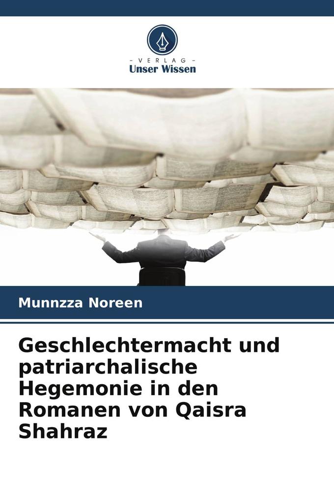 Geschlechtermacht und patriarchalische Hegemonie in den Romanen von Qaisra Shahraz