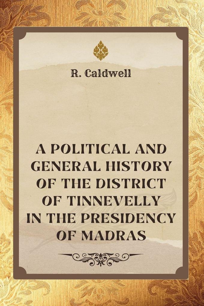 A Political and General History of THE DISTRICT OF TINNEVELLY In the Presidency of Madras
