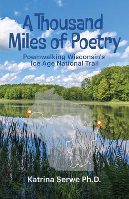 A Thousand Miles of Poetry Poemwalking Wisconsin's Ice Age National Scenic Trail
