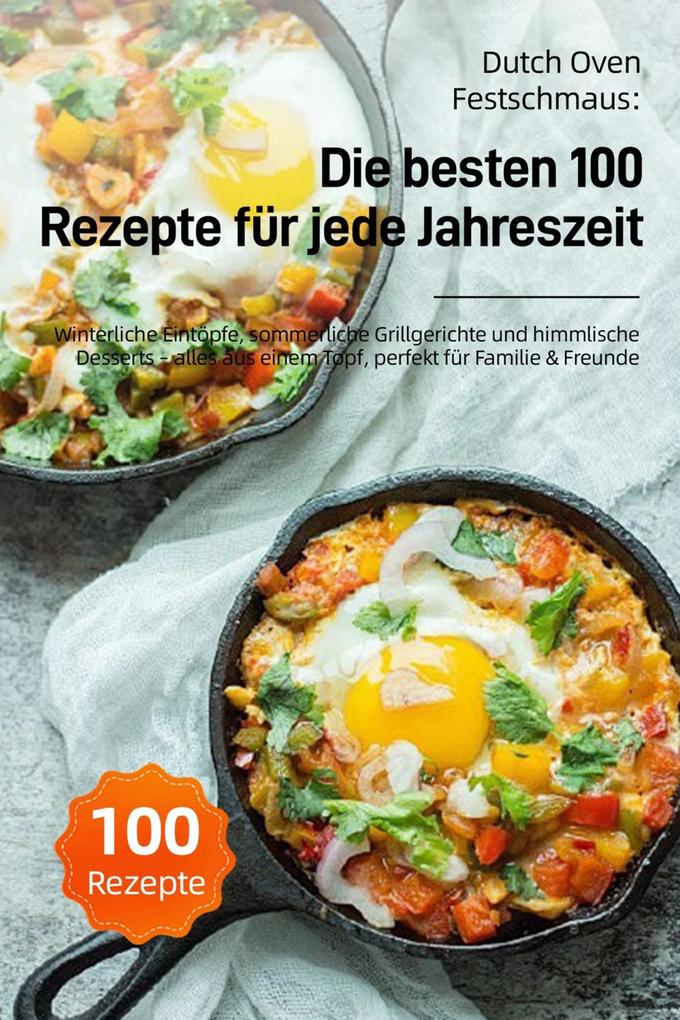 Dutch Oven Festschmaus: Die besten 100 Rezepte für jede Jahreszeit