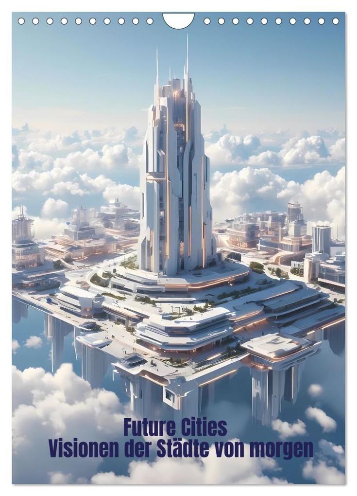 Future Cities - Visionen der Städte von morgen (Wandkalender 2027 DIN A4 hoch) CALVENDO Monatskalender