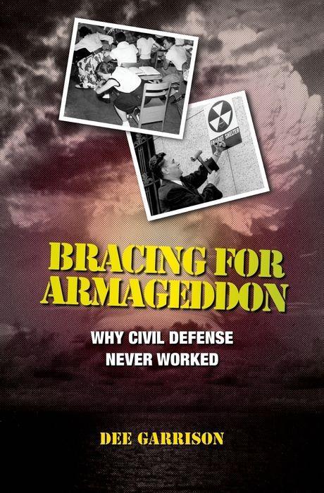 Bracing for Armageddon: Why Civil Defense Never Worked - Dee Garrison