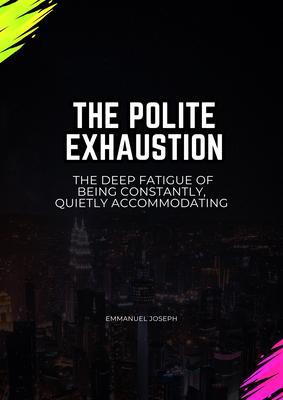 The Polite Exhaustion The Deep Fatigue of Being Constantly Quietly Accommodating