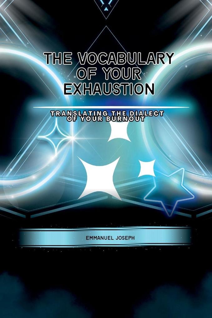 The Vocabulary of Your Exhaustion Translating the Dialect of Your Burnout