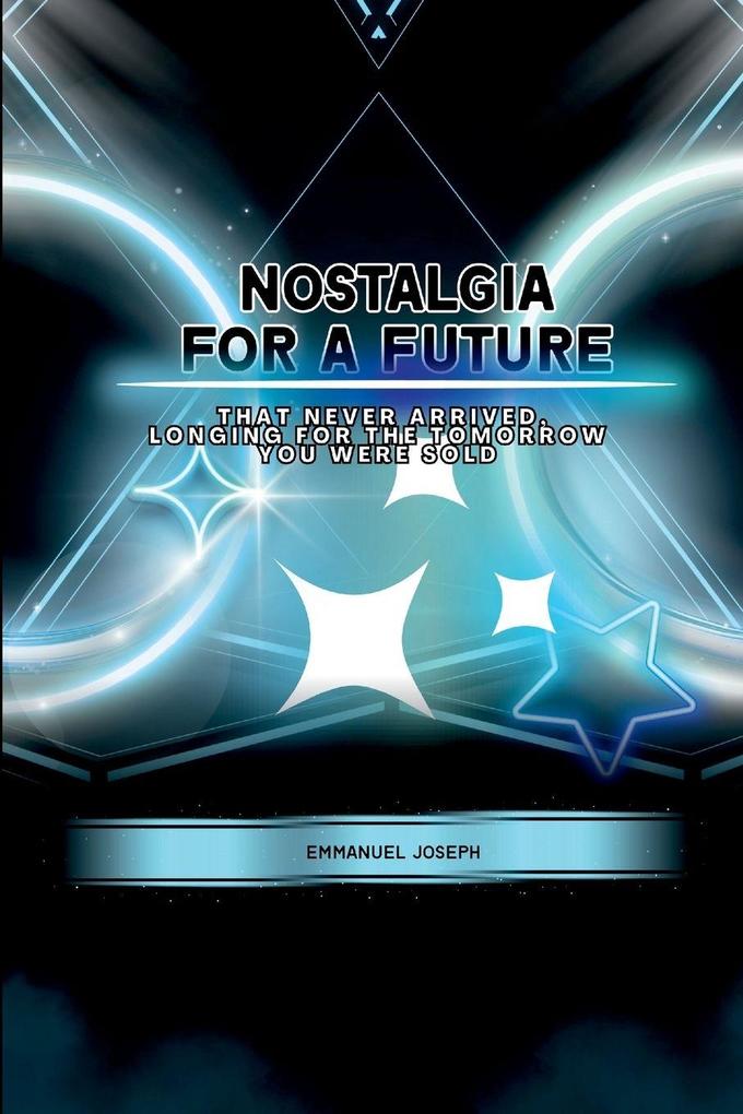 Nostalgia for a Future That Never Arrived Longing for the Tomorrow You Were Sold