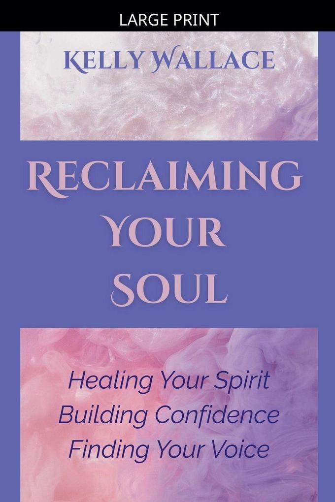 Reclaiming Your Soul - Healing Your Spirit Building Confidence Finding Your Voice