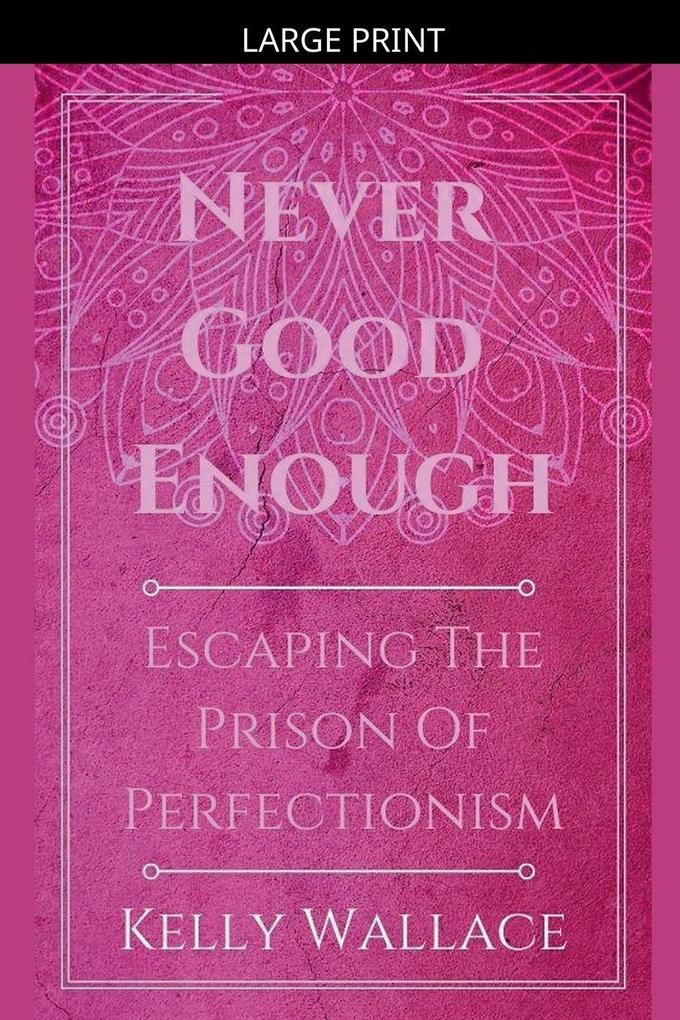Never Good Enough - Escaping The Prison Of Perfectionism