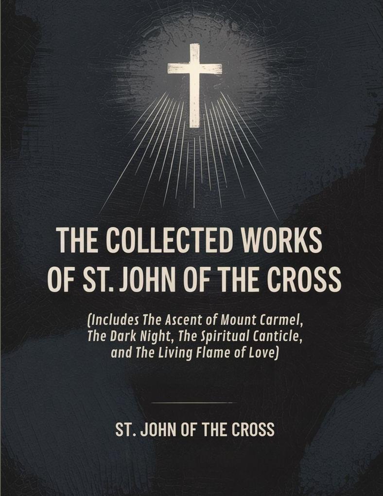 The Collected Works of St. John of the Cross (includes The Ascent of Mount Carmel The Dark Night The Spiritual Canticleand The Living Flame of Love) [Revised Edition]