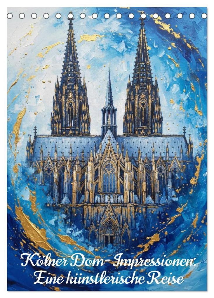 Kölner Dom-Impressionen: Eine künstlerische Reise (Tischkalender 2027 DIN A5 hoch) CALVENDO Monatskalender