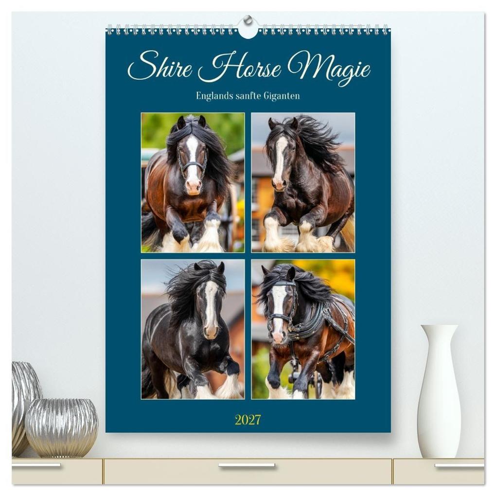 Shire Horse Magie. Englands sanfte Giganten (hochwertiger Premium Wandkalender 2027 DIN A2 hoch) Kunstdruck in Hochglanz