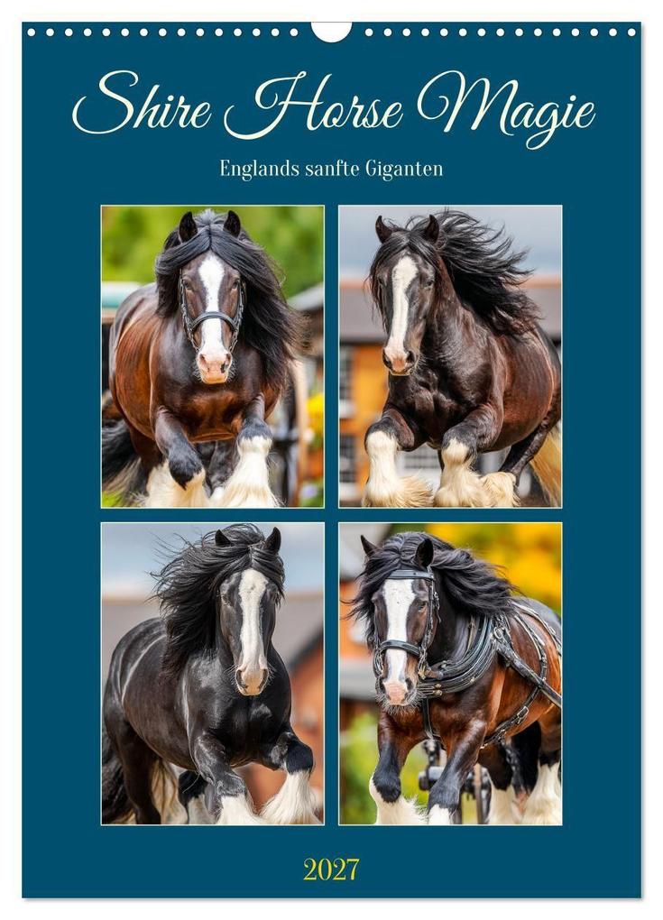 Shire Horse Magie. Englands sanfte Giganten (Wandkalender 2027 DIN A3 hoch) CALVENDO Monatskalender
