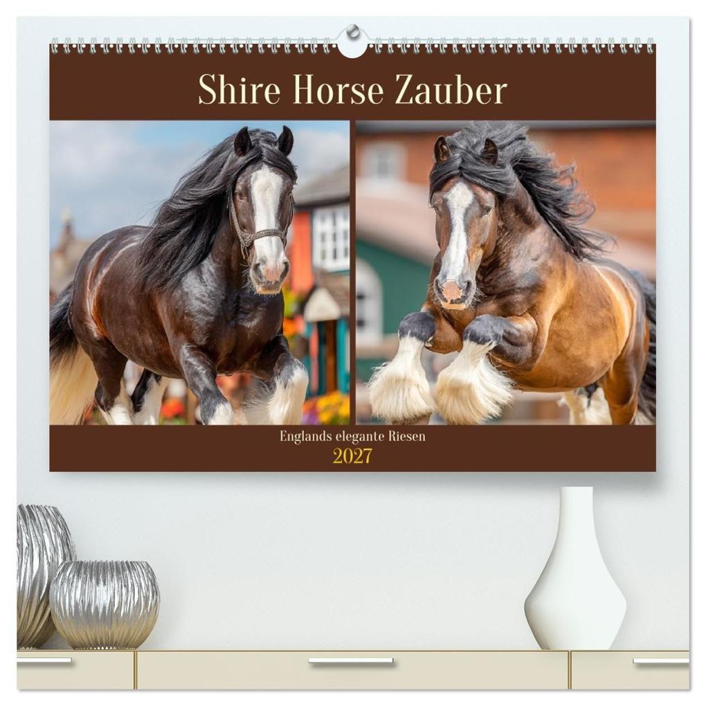 Shire Horse Zauber. Englands elegante Riesen (hochwertiger Premium Wandkalender 2027 DIN A2 quer) Kunstdruck in Hochglanz