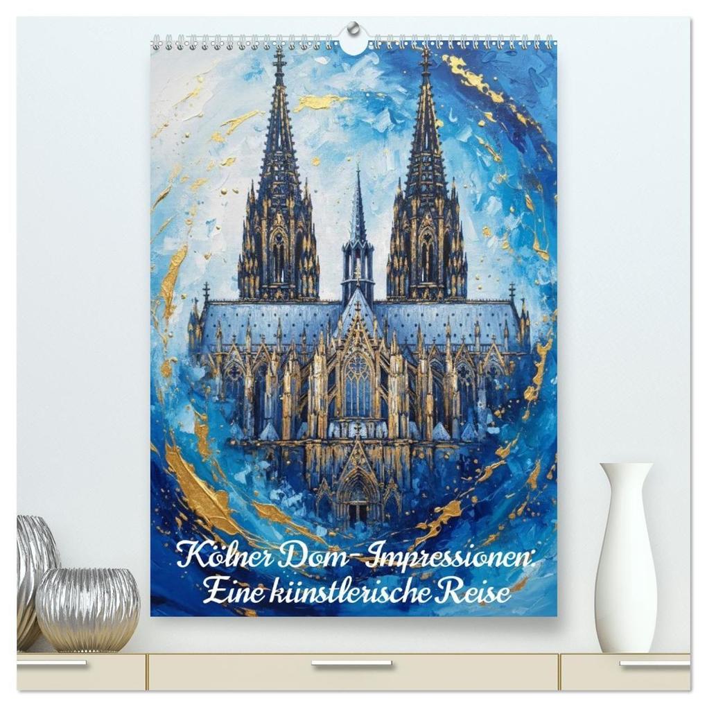 Kölner Dom-Impressionen: Eine künstlerische Reise (hochwertiger Premium Wandkalender 2027 DIN A2 hoch) Kunstdruck in Hochglanz