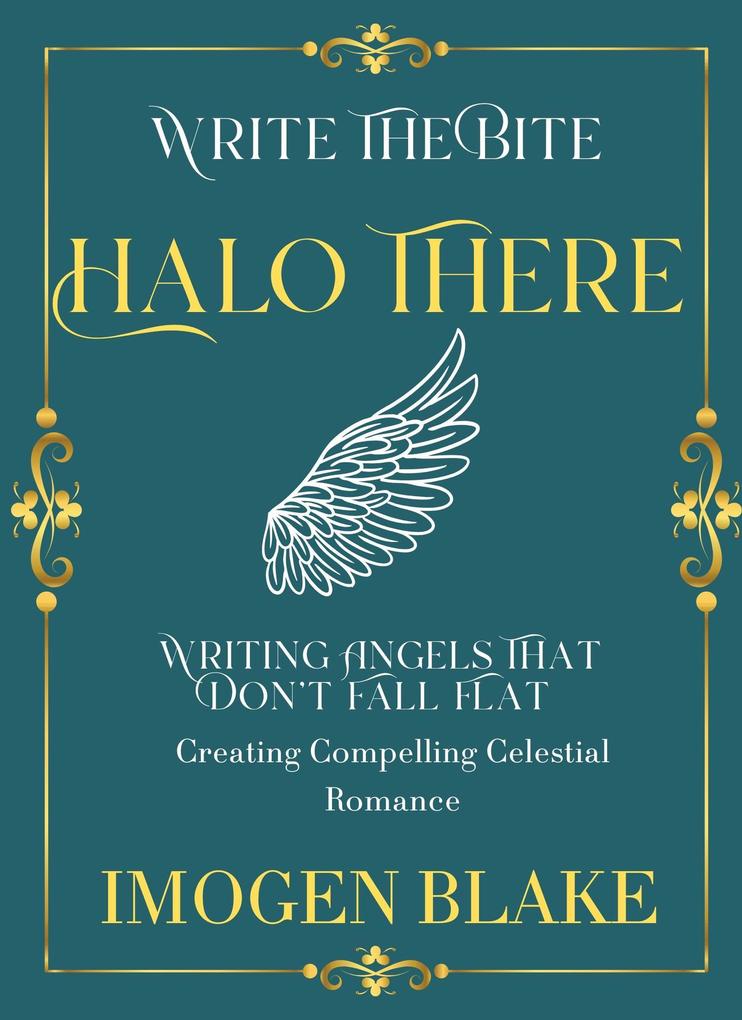 Halo There: Writing Angels That Don't Fall Flat - Creating Compelling Celestial Romance (Write the Bite #6)