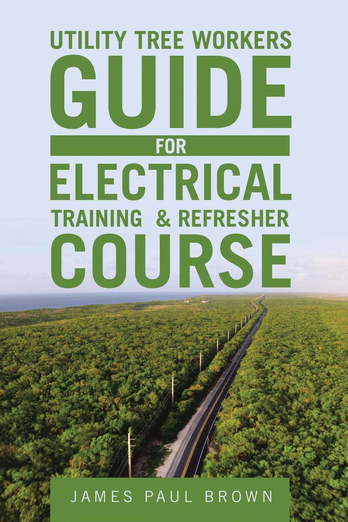 Utility Tree Workers Guide for Electrical Training & Refresher Course