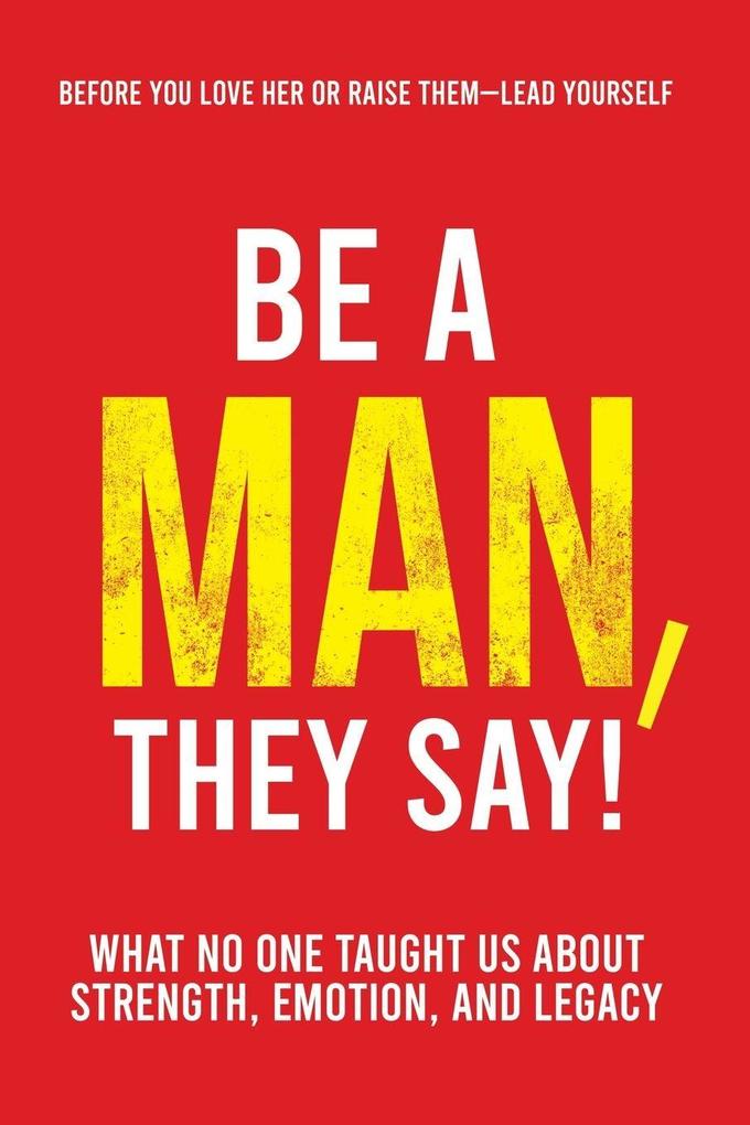 Be a Man They Say!