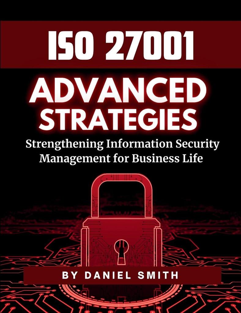 ISO 27001 Advanced Strategies - Strengthening Information Security Management for Business Life