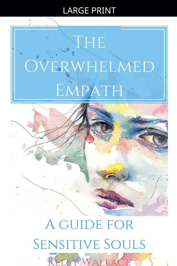 The Overwhelmed Empath - A Guide For Sensitive Souls