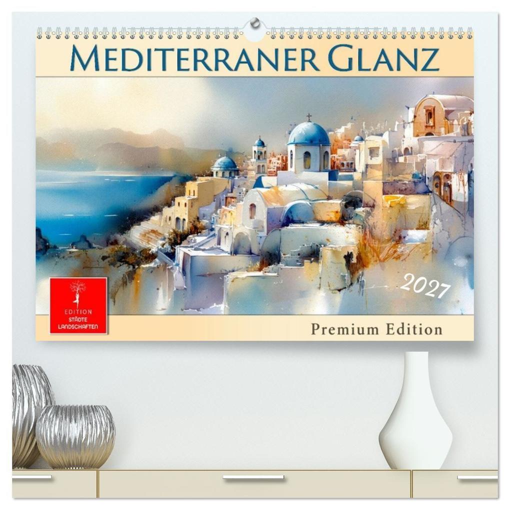 Mediterraner Glanz (hochwertiger Premium Wandkalender 2027 DIN A2 quer) Kunstdruck in Hochglanz