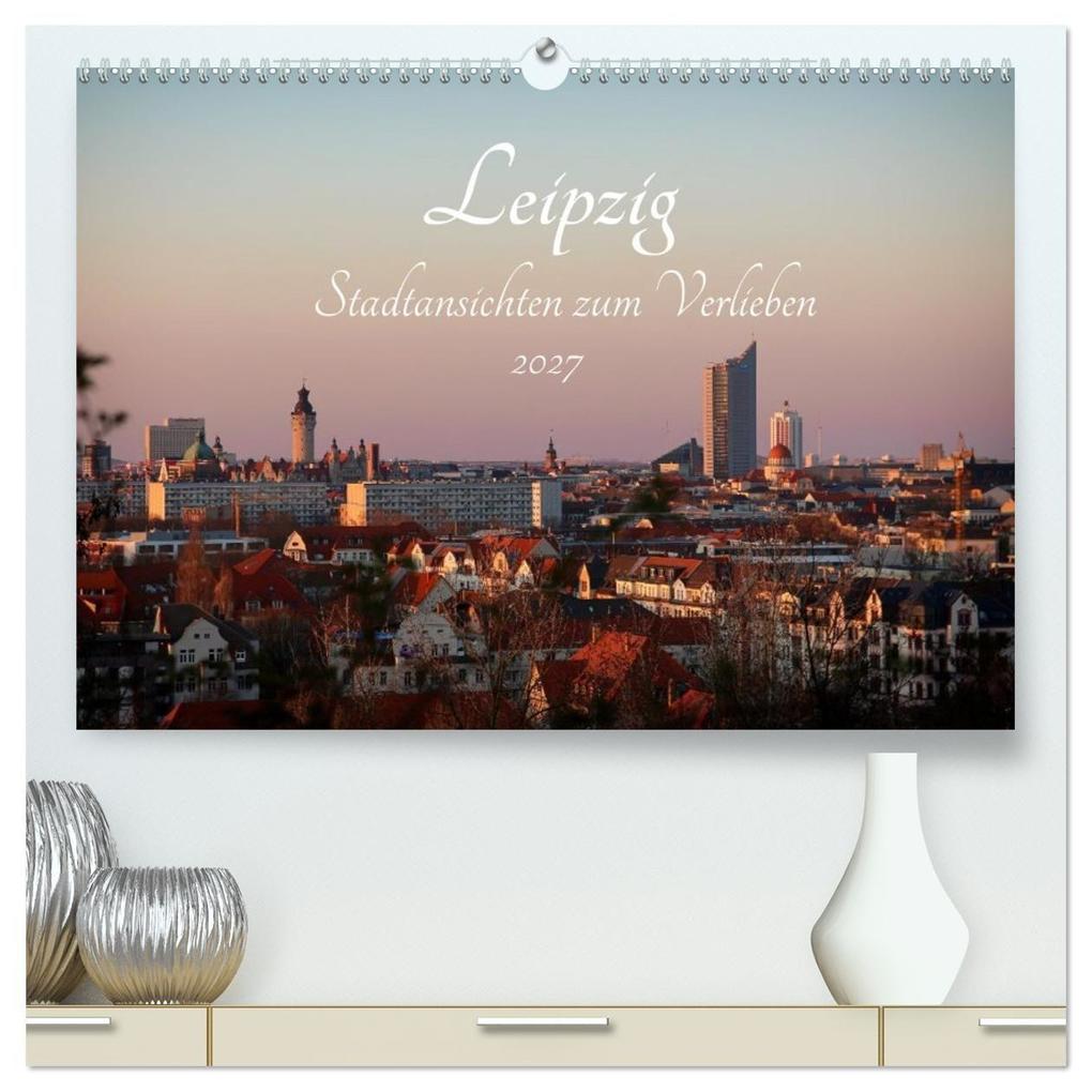 Leipzig - Stadtansichten zum Verlieben (hochwertiger Premium Wandkalender 2027 DIN A2 quer) Kunstdruck in Hochglanz