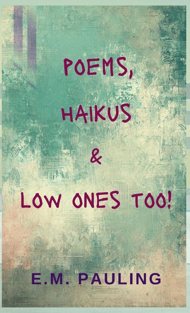 Poems Haikus & Low Ones Too