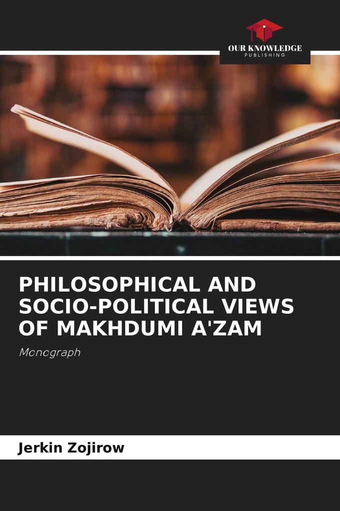PHILOSOPHICAL AND SOCIO-POLITICAL VIEWS OF MAKHDUMI A'ZAM