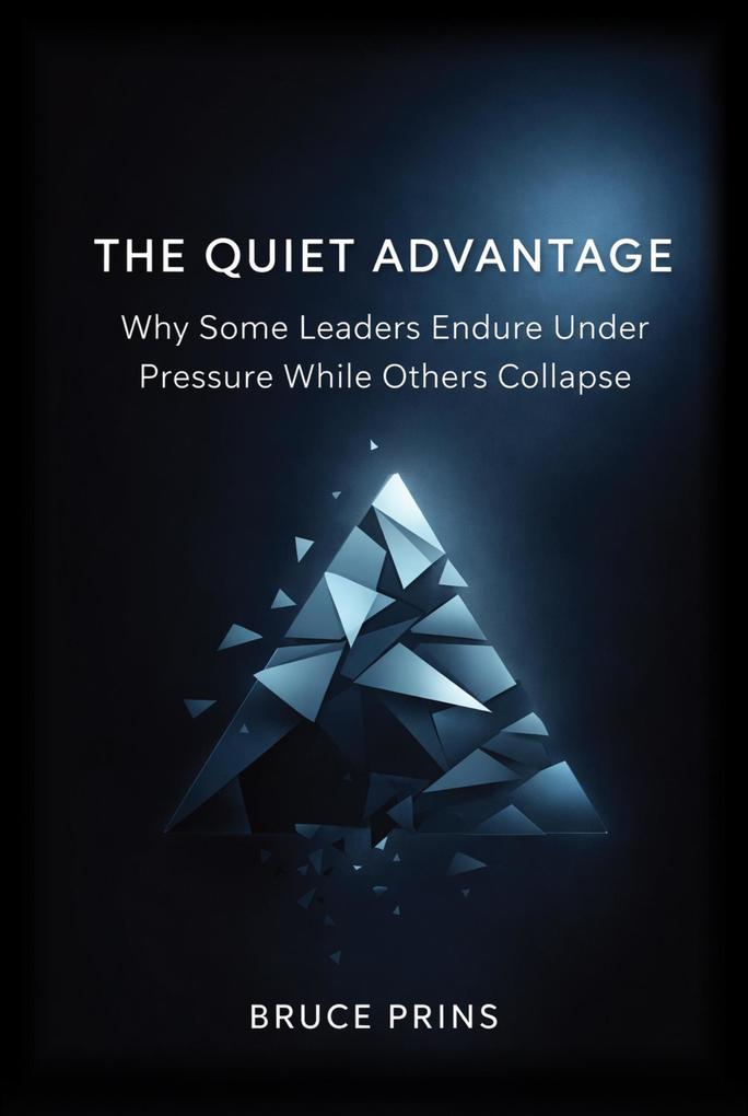 The Quiet Advantage - Why Some Leaders Endure Under Pressure While Others Collapse