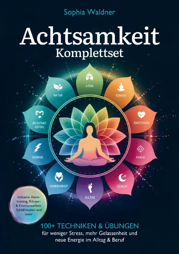 Achtsamkeit Komplettset: 100+ Techniken & Übungen für weniger Stress mehr Gelassenheit und neue Energie im Alltag & Beruf