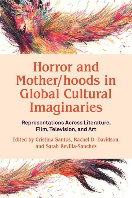 Horror and Mother/Hoods in Global Cultural Imaginaries: Representations Across Literature Film Television and Art