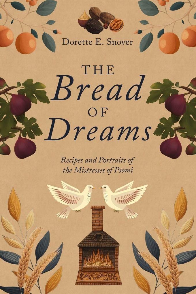 The Bread of Dreams Recipes and Portraits of the Mistresses of Psomi