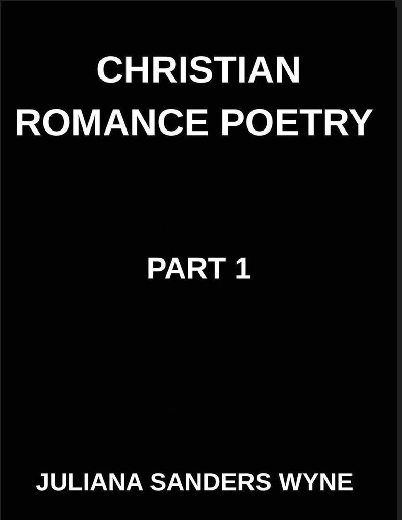 Christian Romance Poetry (Part 1)- Songs of the Beloved Where Heaven's Melody Meets Earth's Embrace Embers of Devotion