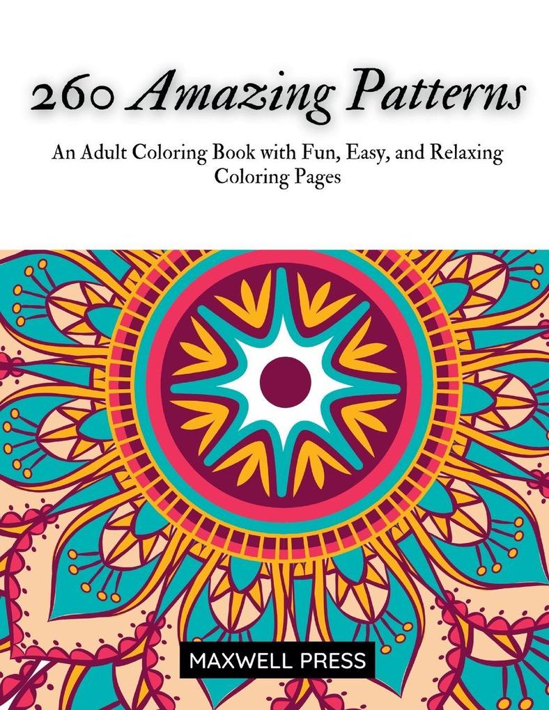 260 Amazing Patterns An Adult Coloring Book with Fun Easy and Relaxing Coloring Pages