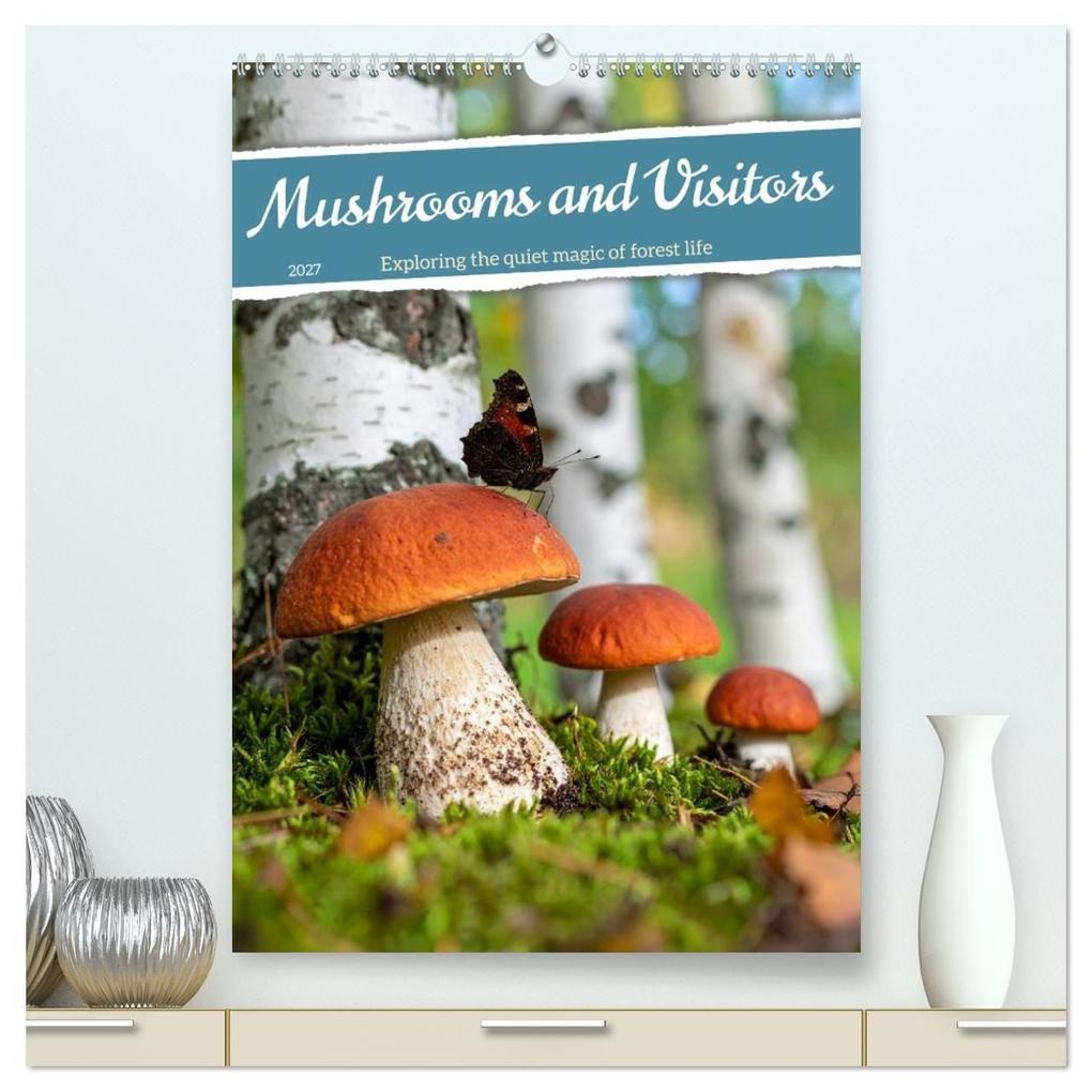 Mushrooms and Visitors (High Quality Premium Wall Calendar 2027 DIN A2 portrait)CALVENDO 12 Month Wall Calendar