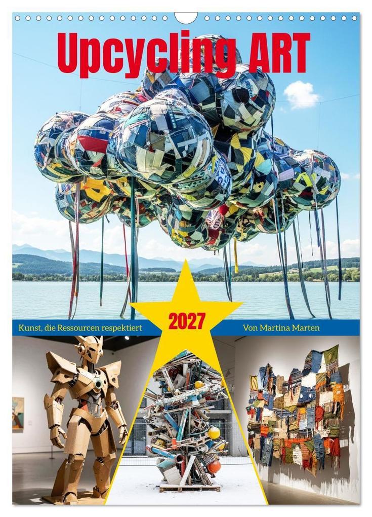 Upcycling ART - Kunst die Ressourcen respektiert (Wandkalender 2027 DIN A3 hoch) CALVENDO Monatskalender