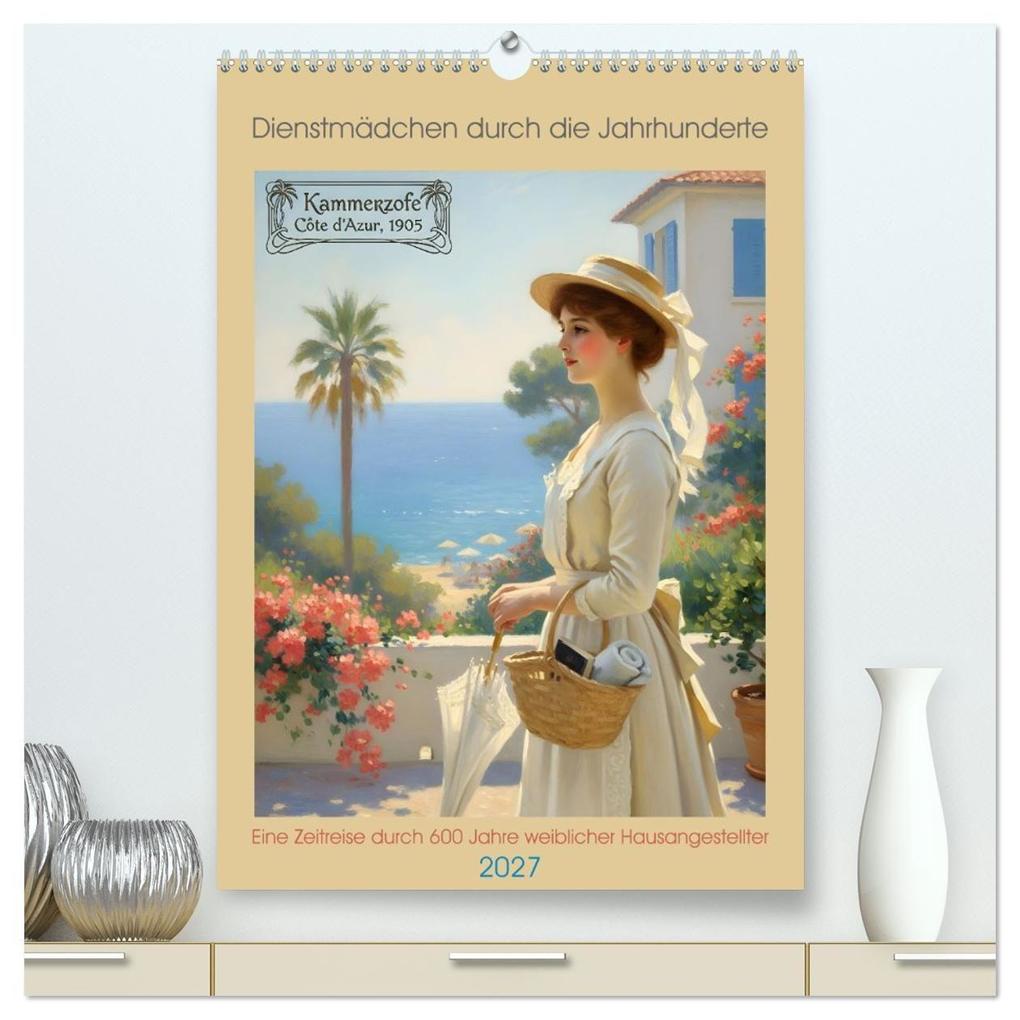 Dienstmädchen durch die Jahrhunderte (hochwertiger Premium Wandkalender 2027 DIN A2 hoch) Kunstdruck in Hochglanz